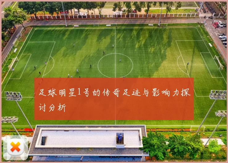 足球明星1号的传奇足迹与影响力探讨分析
