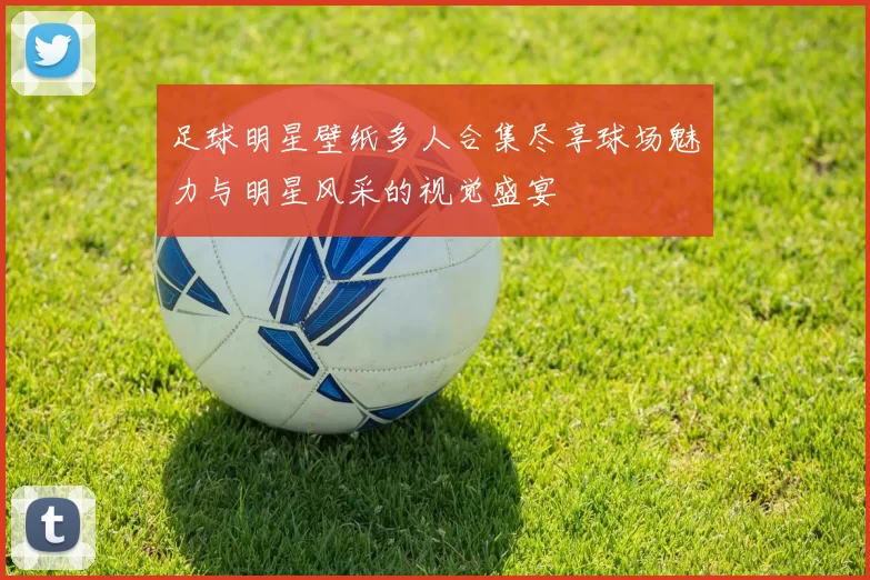 足球明星壁纸多人合集尽享球场魅力与明星风采的视觉盛宴