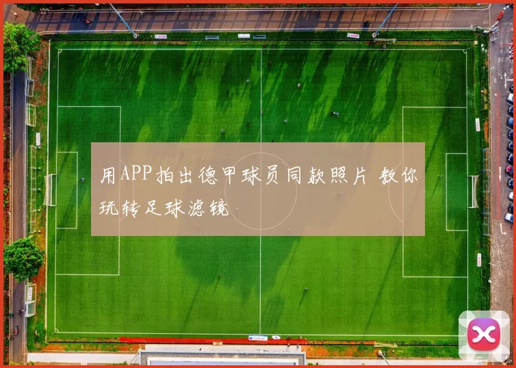 用APP拍出德甲球员同款照片 教你玩转足球滤镜