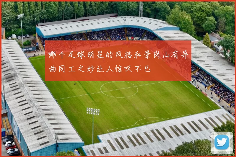 哪个足球明星的风格和景岗山有异曲同工之妙让人惊叹不已