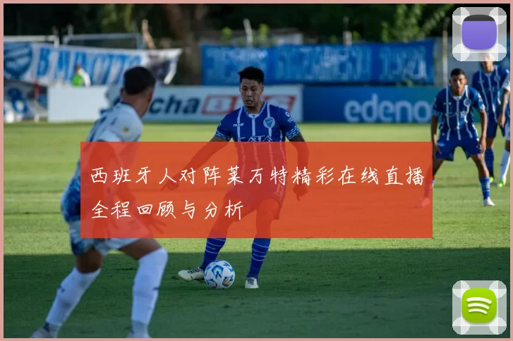 西班牙人对阵莱万特精彩在线直播全程回顾与分析