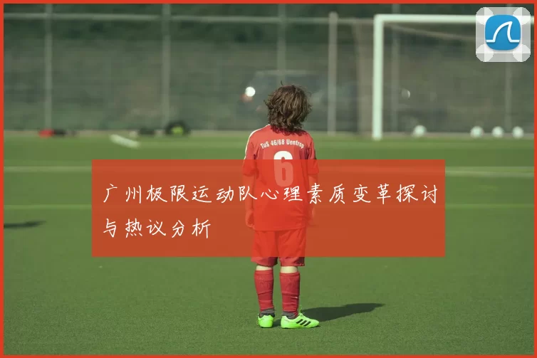 广州极限运动队心理素质变革探讨与热议分析