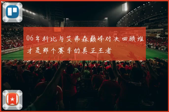 06年科比与艾弗森巅峰对决回顾谁才是那个赛季的真正王者