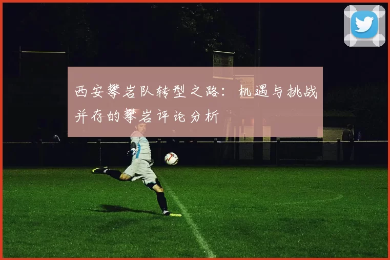 西安攀岩队转型之路：机遇与挑战并存的攀岩评论分析