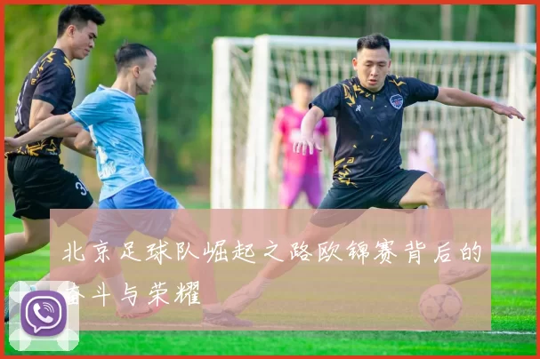 北京足球队崛起之路欧锦赛背后的奋斗与荣耀