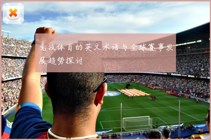竞技体育的英文术语与全球赛事发展趋势探讨