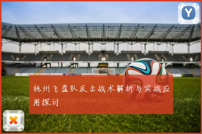 杭州飞盘队反击战术解析与实战应用探讨