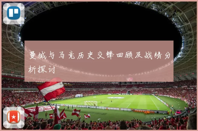 曼城与马竞历史交锋回顾及战绩分析探讨
