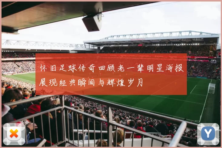 怀旧足球传奇回顾老一辈明星海报展现经典瞬间与辉煌岁月